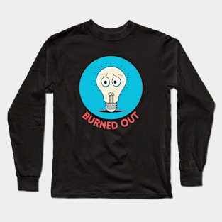 Burned Out | Light Bulb Pun Long Sleeve T-Shirt